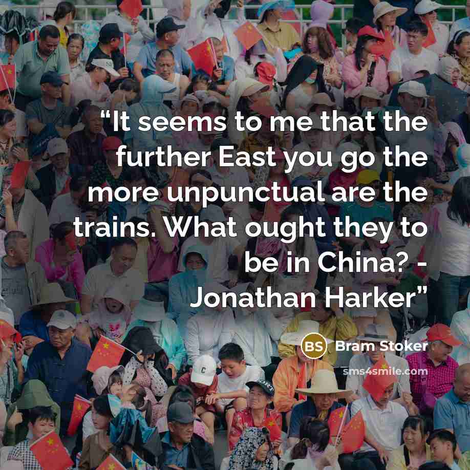 “It seems to me that the further East you go the more unpunctual are the trains. What ought they to be in China? - Jonathan Harker” quote by Bram Stoker