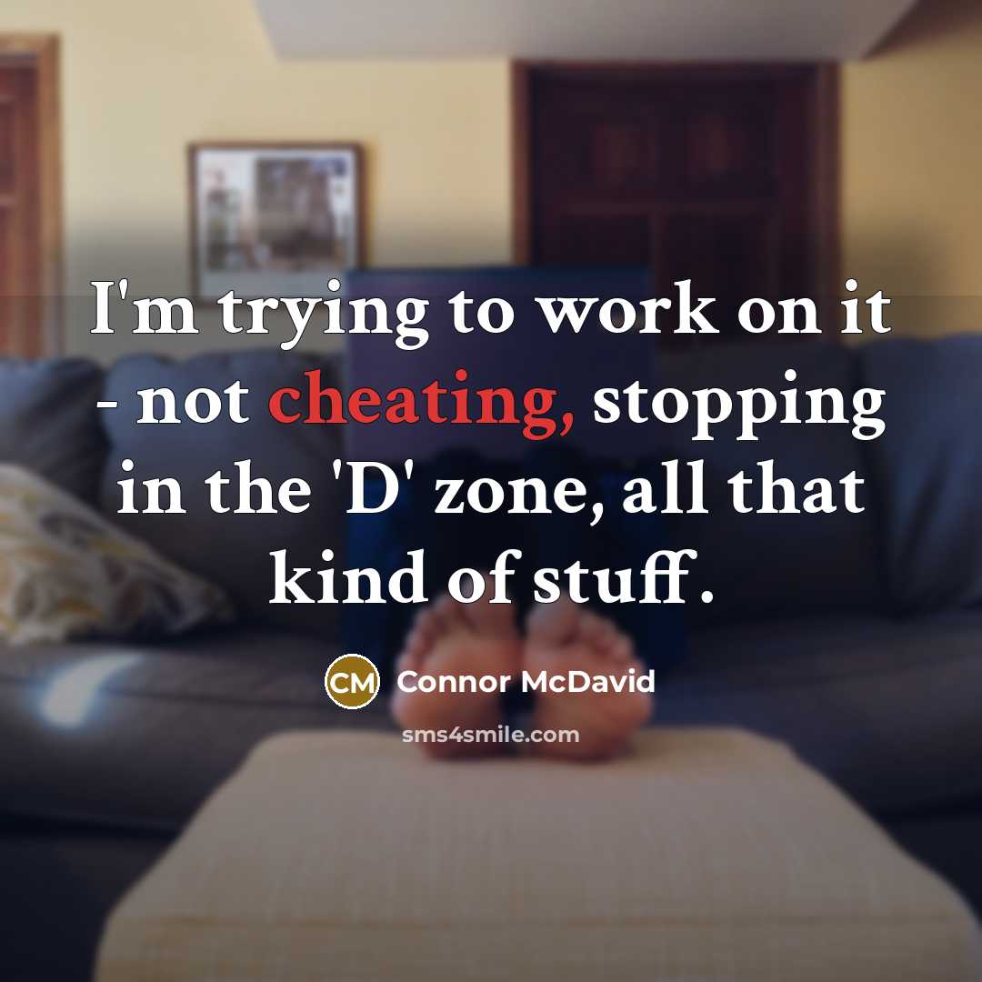 “I'm trying to work on it - not cheating, stopping in the 'D' zone, all that kind of stuff.” quote by Connor McDavid