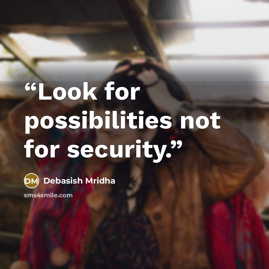 “Look for possibilities not for security.” quote by Debasish Mridha