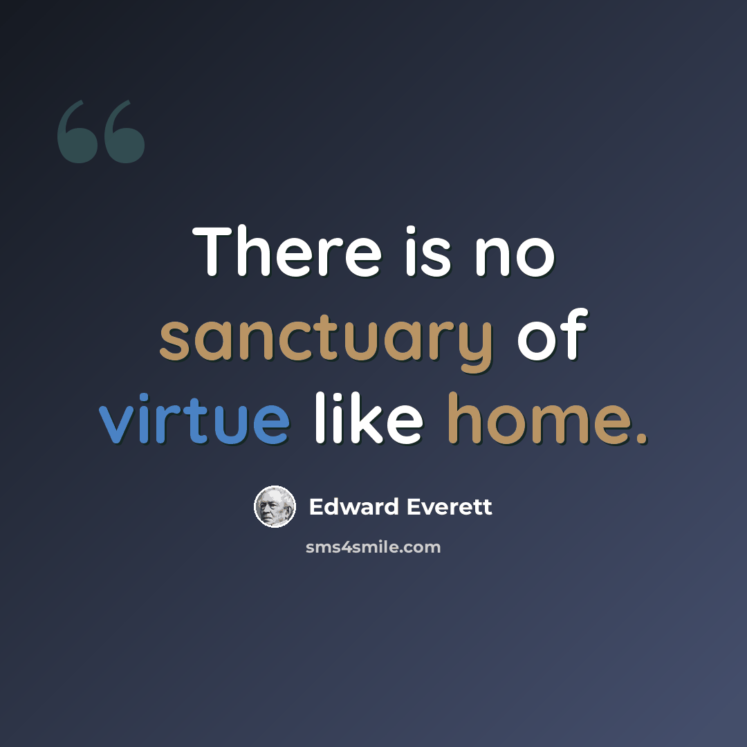 “There is no sanctuary of virtue like home.” quote by Edward Everett
