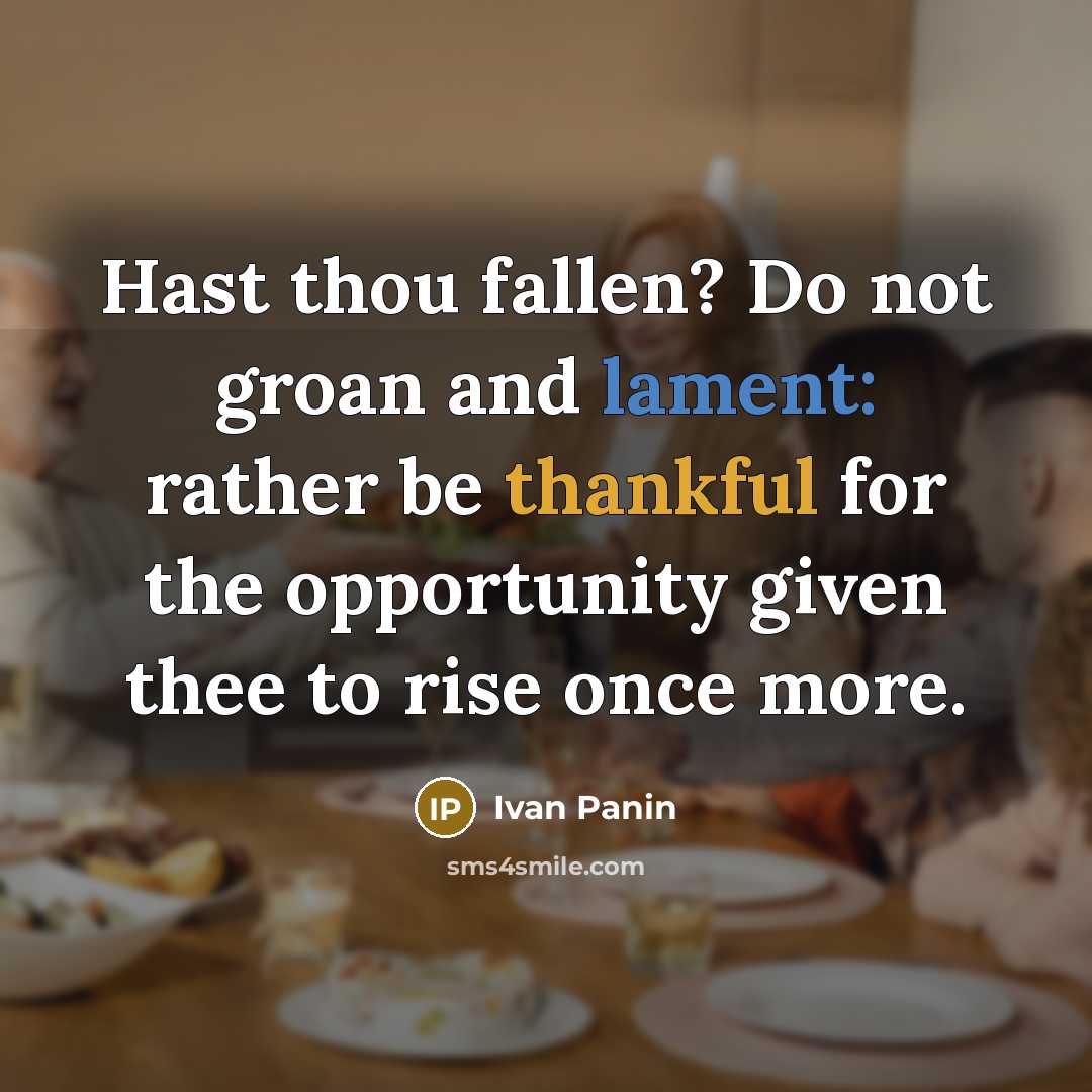 “Hast thou fallen? Do not groan and lament: rather be thankful for the opportunity given thee to rise once more.” quote by Ivan Panin