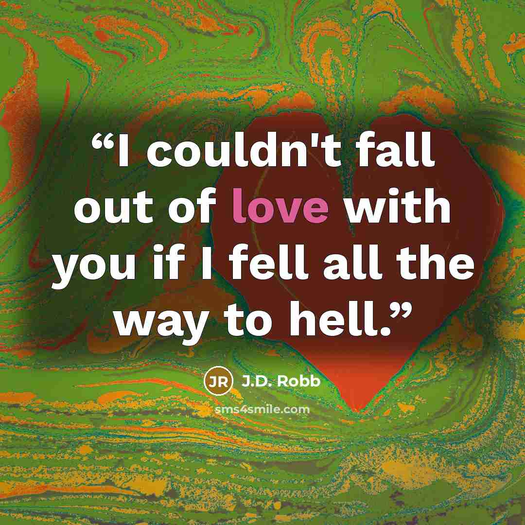 “I couldn't fall out of love with you if I fell all the way to hell.” quote by J.D. Robb