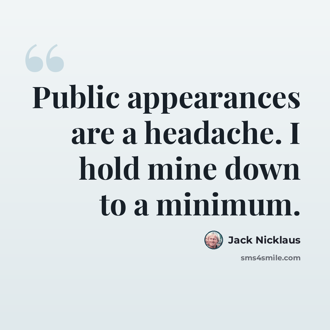 “Public appearances are a headache. I hold mine down to a minimum.” quote by Jack Nicklaus