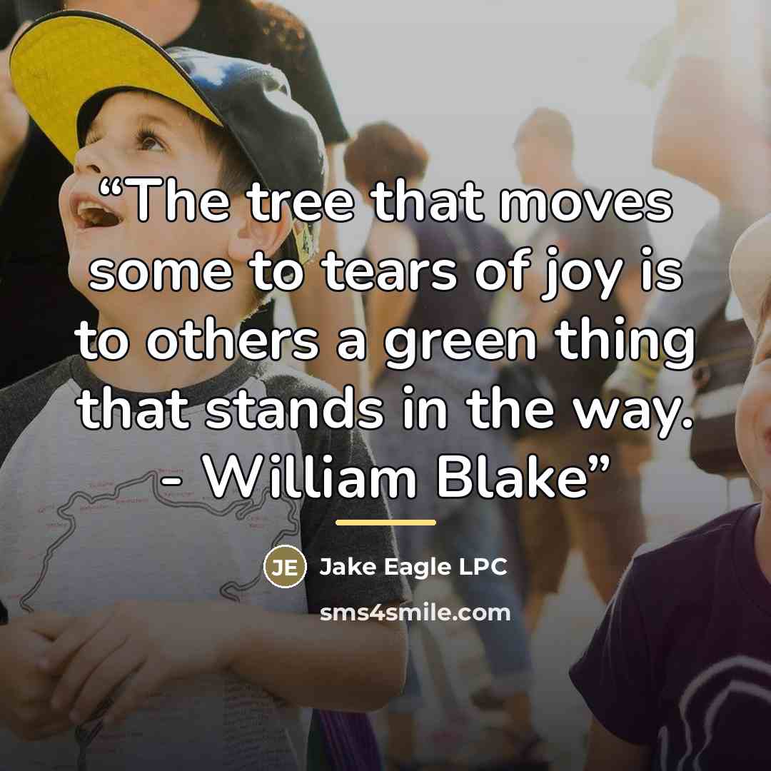 “The tree that moves some to tears of joy is to others a green thing that stands in the way. - William Blake” quote by Jake Eagle LPC