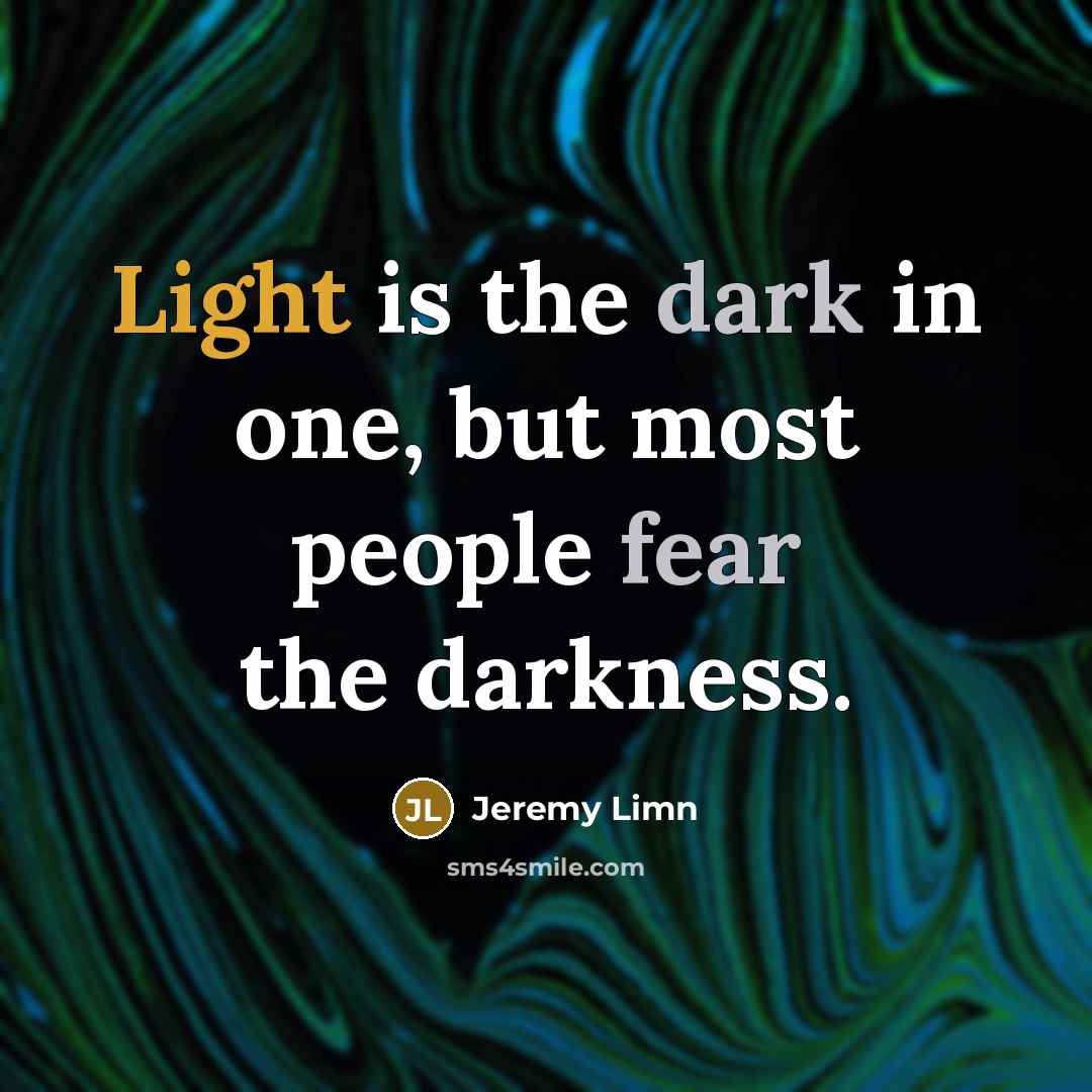 “Light is the dark in one, but most people fear the darkness.” quote by Jeremy Limn