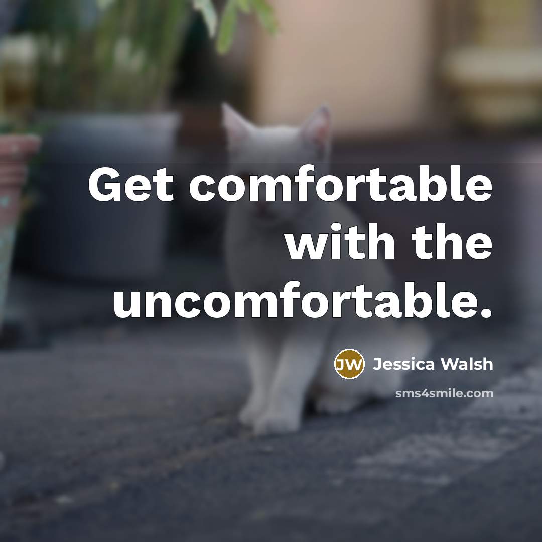 “Get comfortable with the uncomfortable.” quote by Jessica Walsh