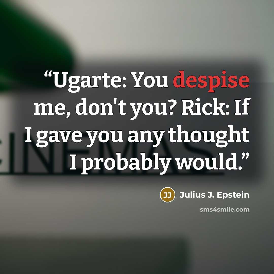“Ugarte: You despise me, don't you? Rick: If I gave you any thought I probably would.” quote by Julius J. Epstein