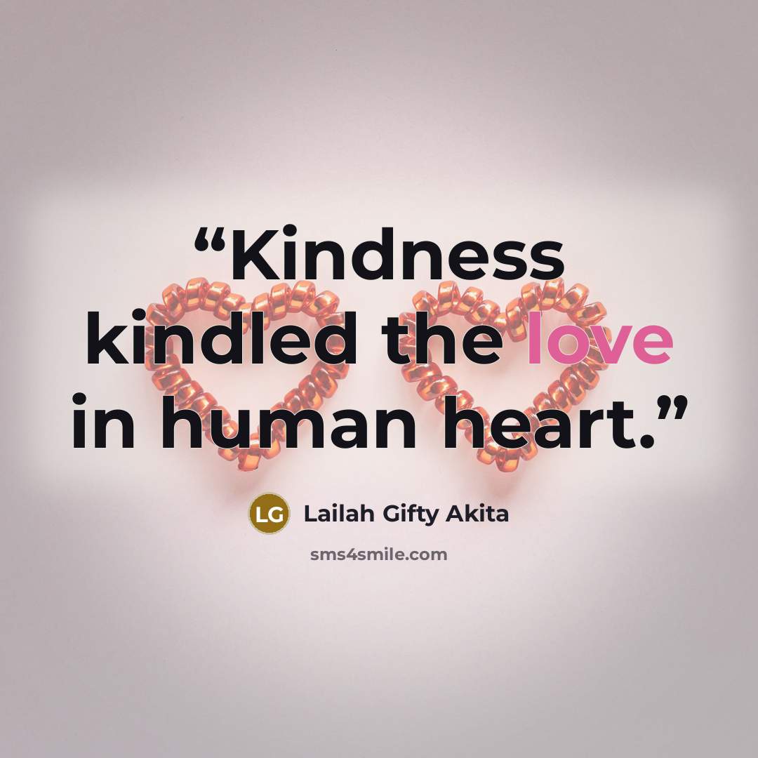 “Kindness kindled the love in human heart.” quote by Lailah Gifty Akita
