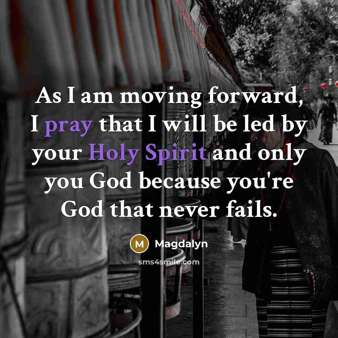 “As I am moving forward, I pray that I will be led by your Holy Spirit and only you God because you're God that never fails.” quote by Magdalyn
