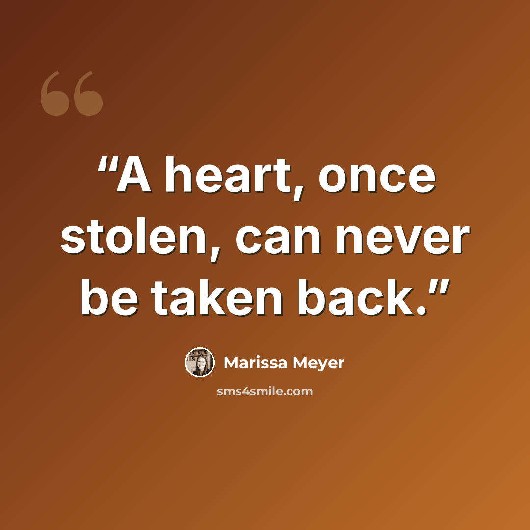 “A heart, once stolen, can never be taken back.” quote by Marissa Meyer