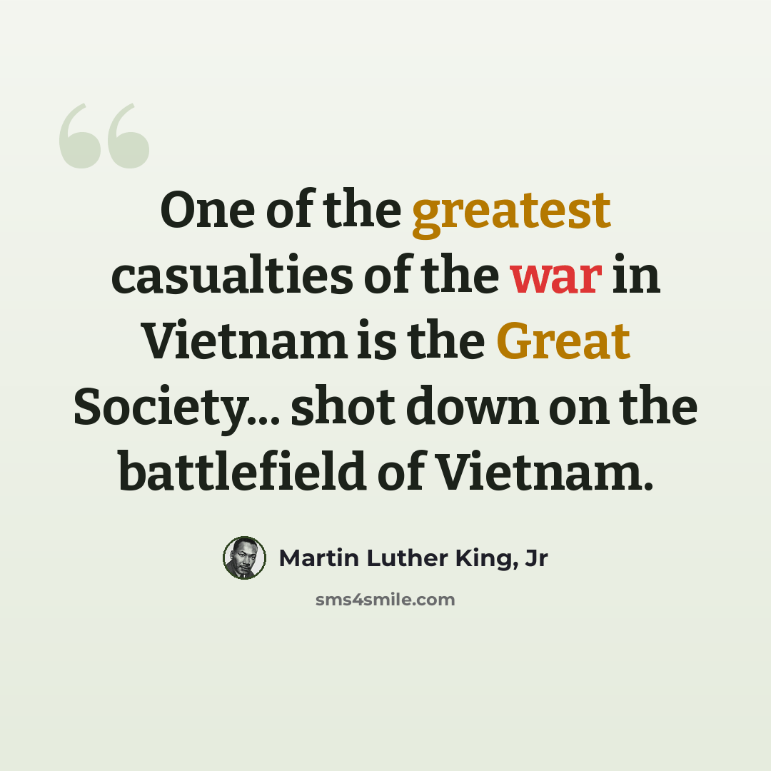 “One of the greatest casualties of the war in Vietnam is the Great Society... shot down on the battlefield of Vietnam.” quote by Martin Luther King, Jr