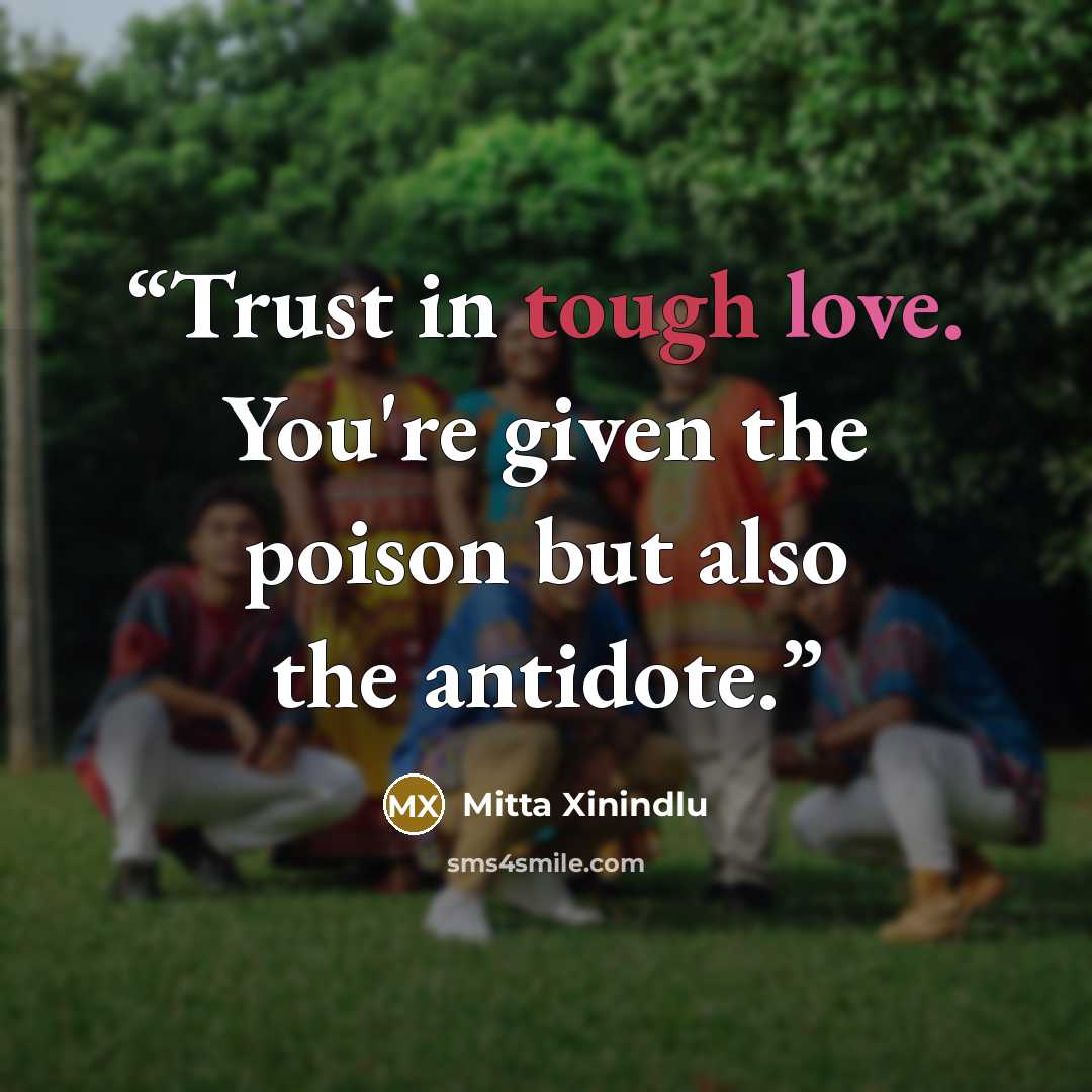 “Trust in tough love. You're given the poison but also the antidote.” quote by Mitta Xinindlu
