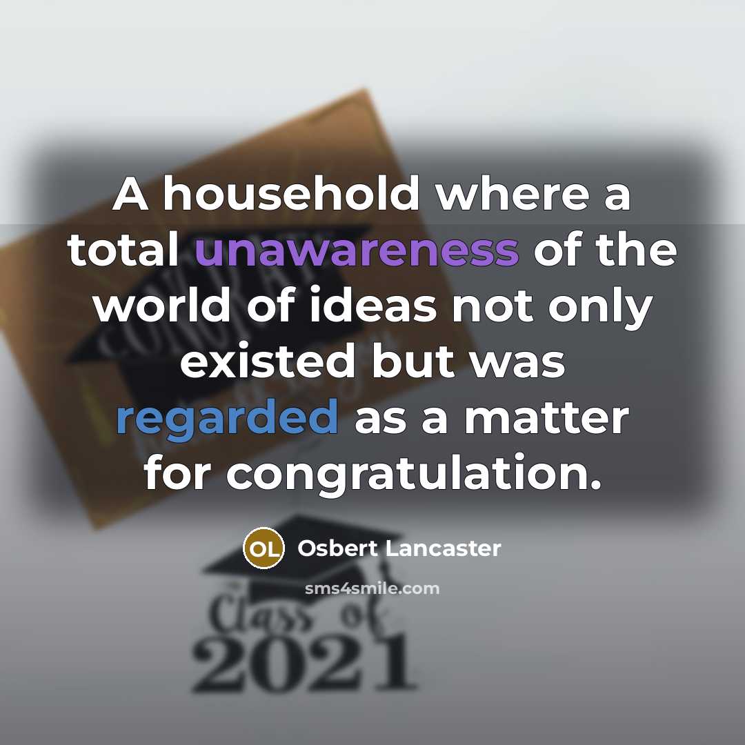 “A household where a total unawareness of the world of ideas not only existed but was regarded as a matter for congratulation.” quote by Osbert Lancaster
