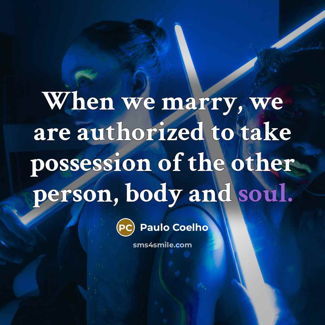 “When we marry, we are authorized to take possession of the other person, body and soul.” quote by Paulo Coelho