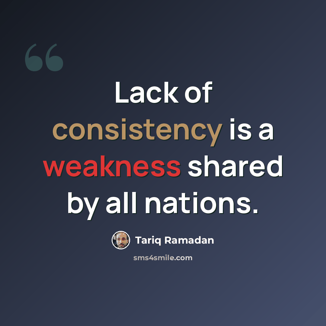 “Lack of consistency is a weakness shared by all nations.” quote by Tariq Ramadan