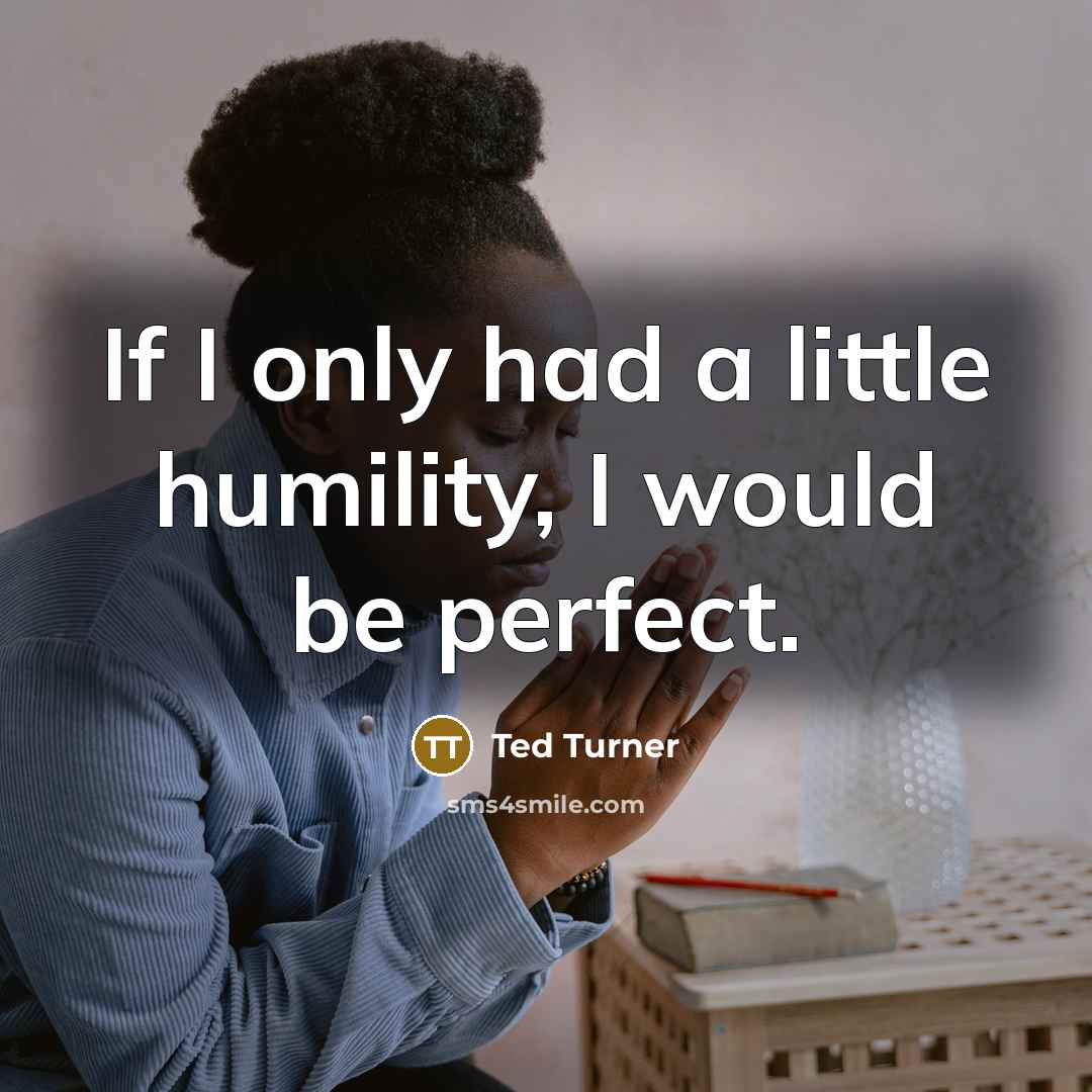 “If I only had a little humility, I would be perfect.” quote by Ted Turner
