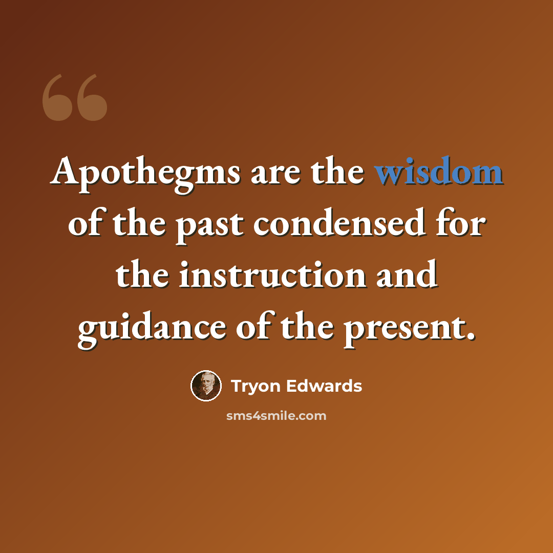 “Apothegms are the wisdom of the past condensed for the instruction and guidance of the present.” quote by Tryon Edwards