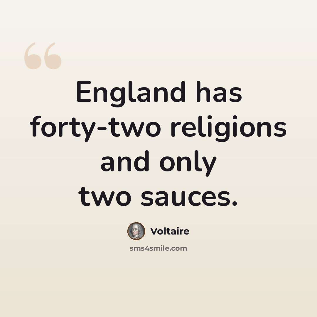 “England has forty-two religions and only two sauces.” quote by Voltaire