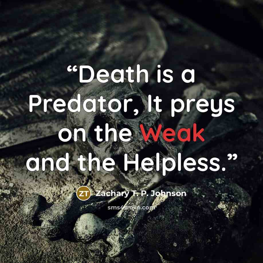“Death is a Predator, It preys on the Weak and the Helpless.” quote by Zachary T. P. Johnson