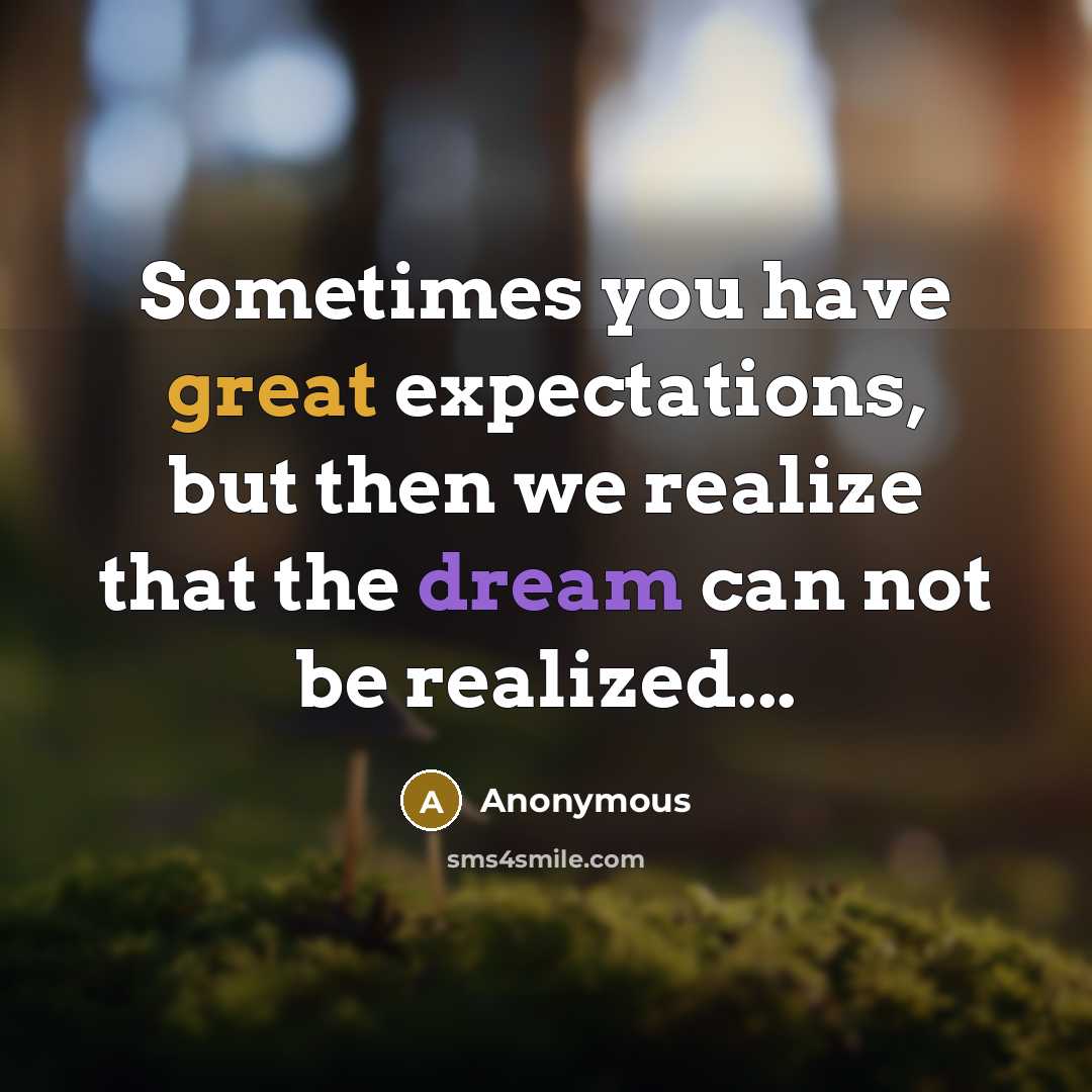 “Sometimes you have great expectations, but then we realize that the dream can not be realized...” quote by Anonymous