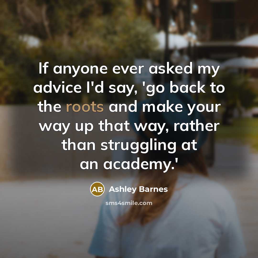 “If anyone ever asked my advice I'd say, 'go back to the roots and make your way up that way, rather than struggling at an academy.'” quote by Ashley Barnes