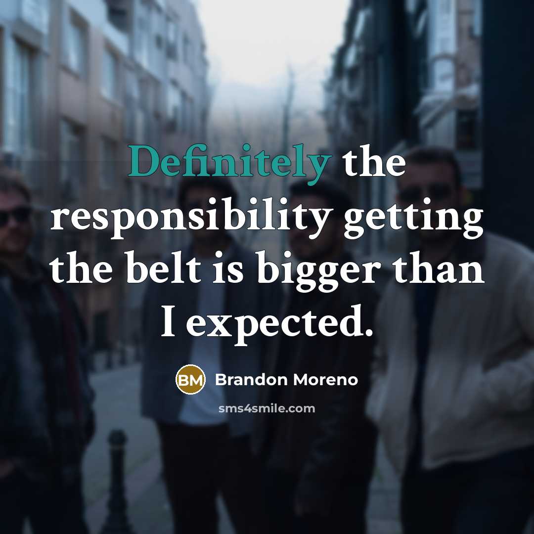 “Definitely the responsibility getting the belt is bigger than I expected.” quote by Brandon Moreno
