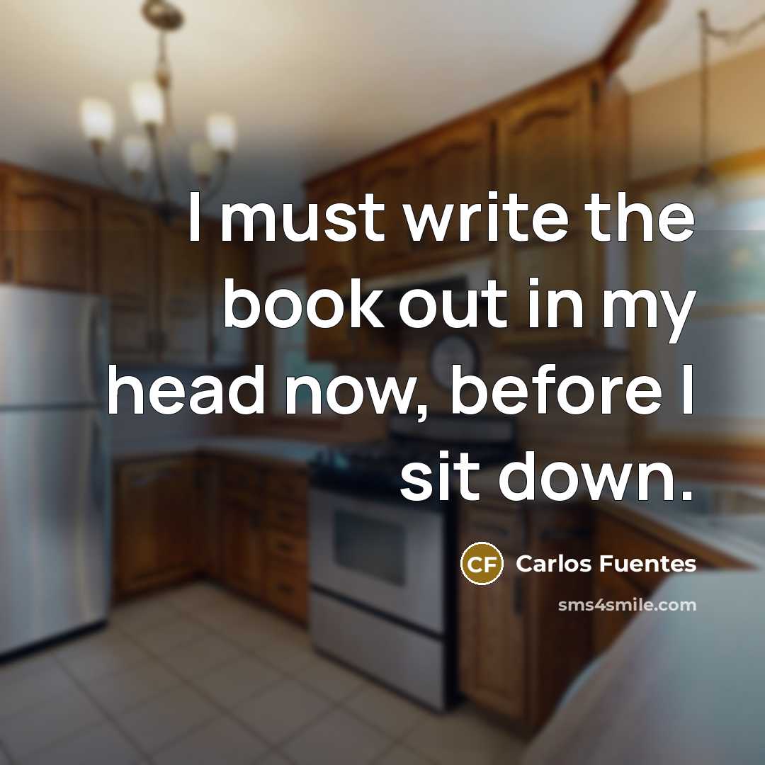 “I must write the book out in my head now, before I sit down.” quote by Carlos Fuentes