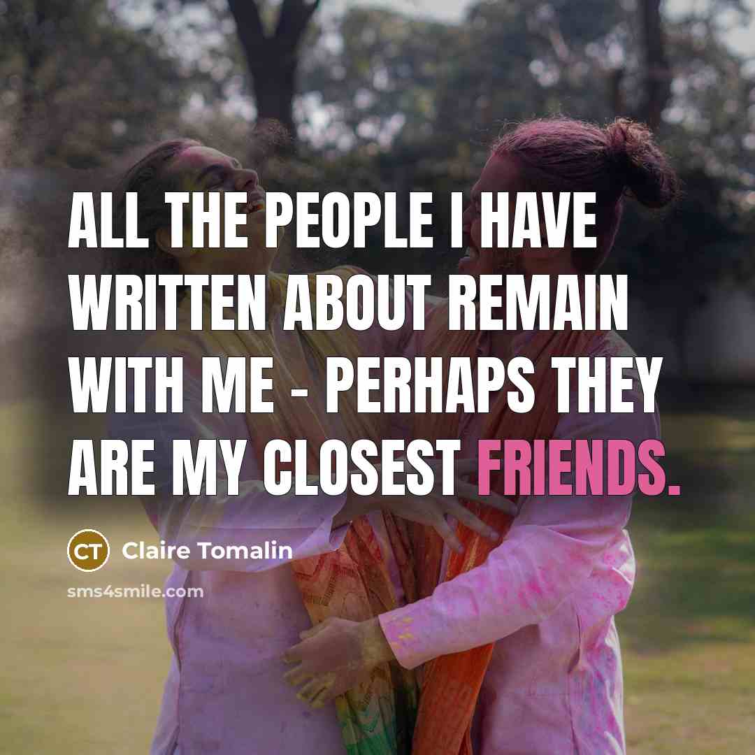 “All the people I have written about remain with me - perhaps they are my closest friends.” quote by Claire Tomalin
