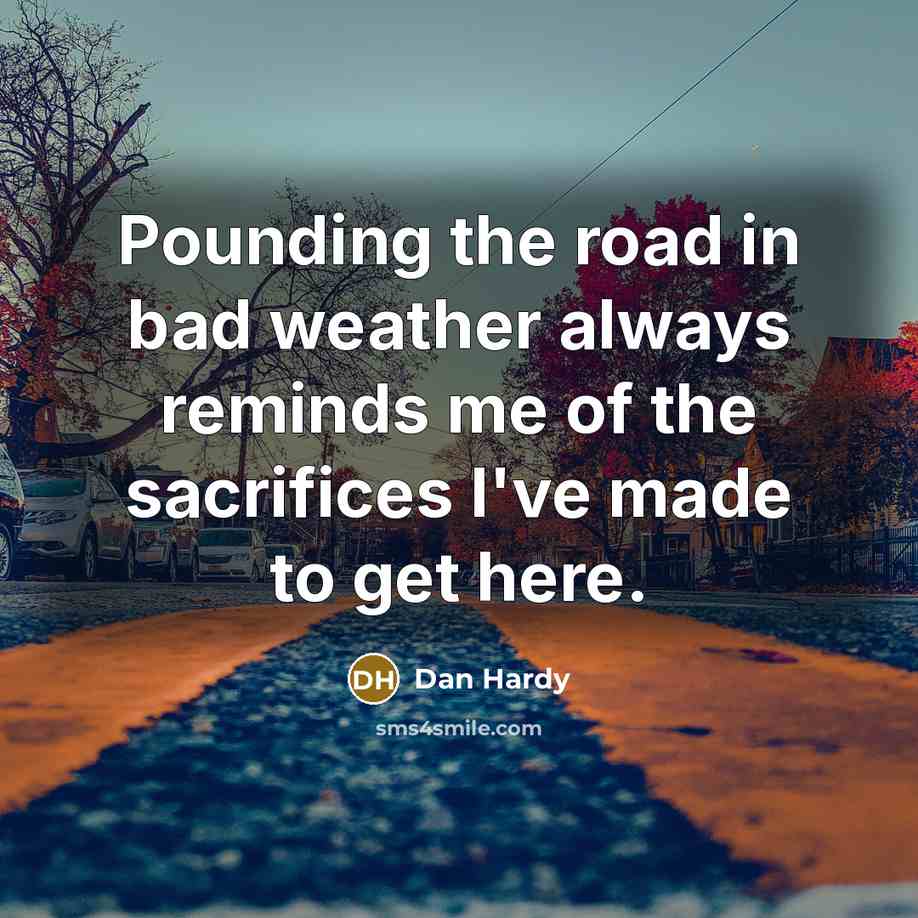 “Pounding the road in bad weather always reminds me of the sacrifices I've made to get here.” quote by Dan Hardy