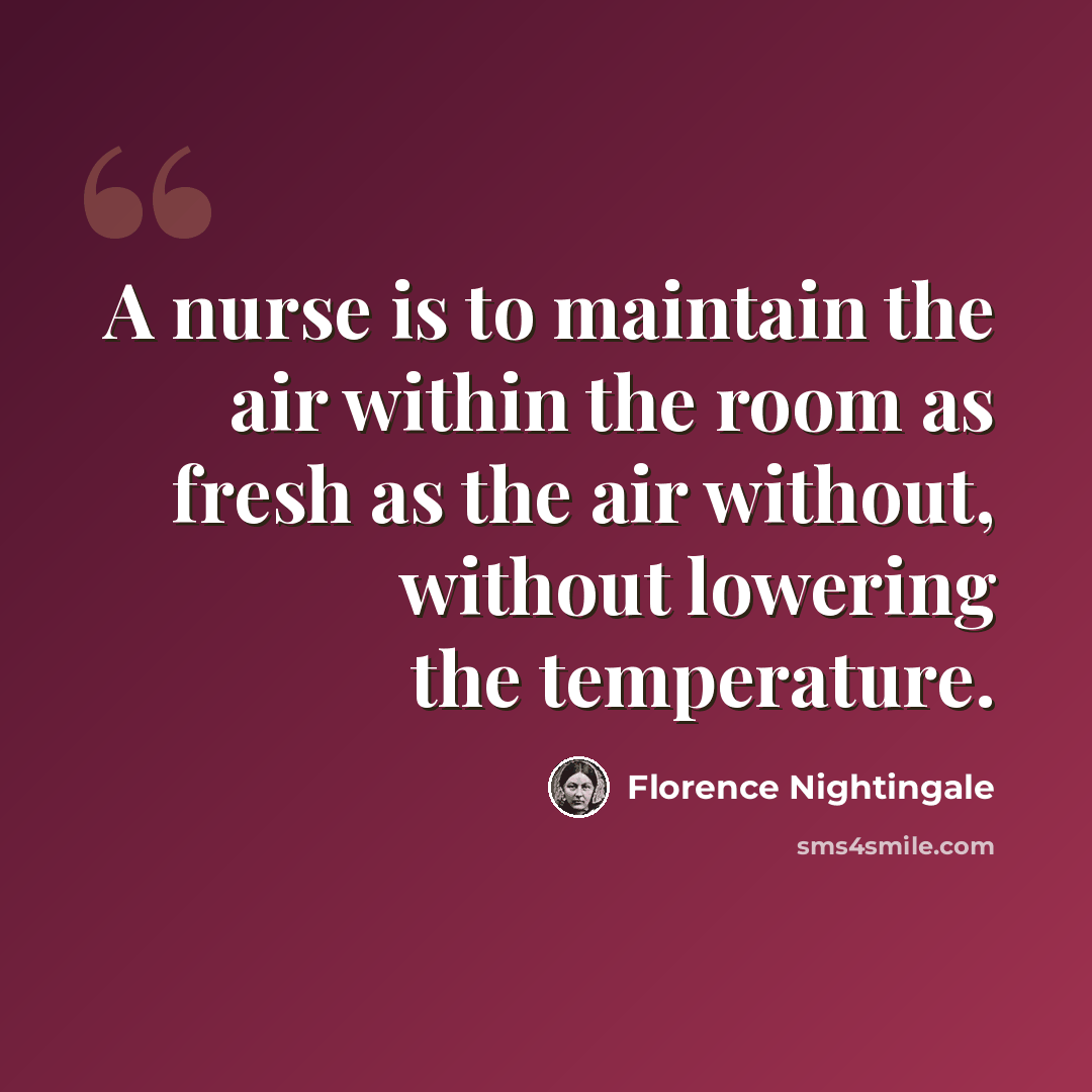“A nurse is to maintain the air within the room as fresh as the air without, without lowering the temperature.” quote by Florence Nightingale