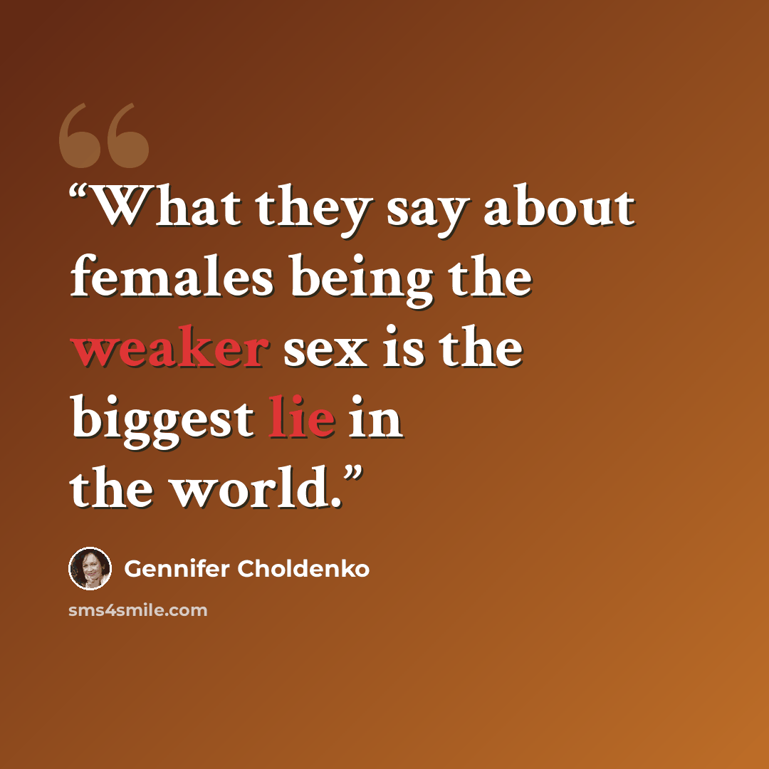 “What they say about females being the weaker sex is the biggest lie in the world.” quote by Gennifer Choldenko