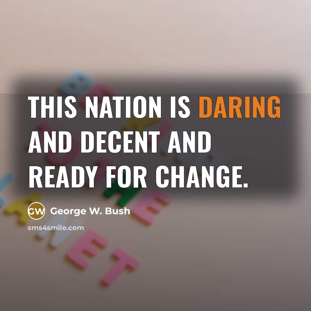 “This nation is daring and decent and ready for change.” quote by George W. Bush