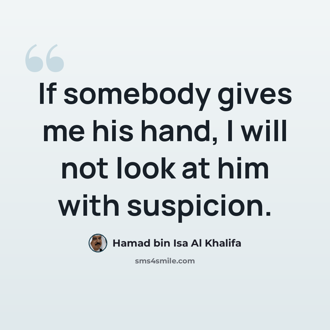 “If somebody gives me his hand, I will not look at him with suspicion.” quote by Hamad bin Isa Al Khalifa