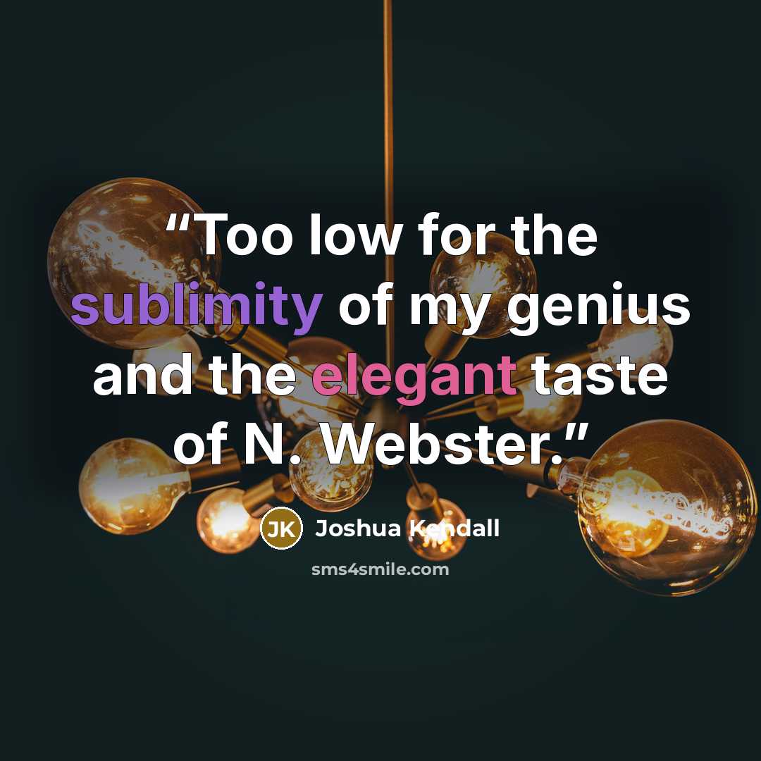 “Too low for the sublimity of my genius and the elegant taste of N. Webster.” quote by Joshua Kendall