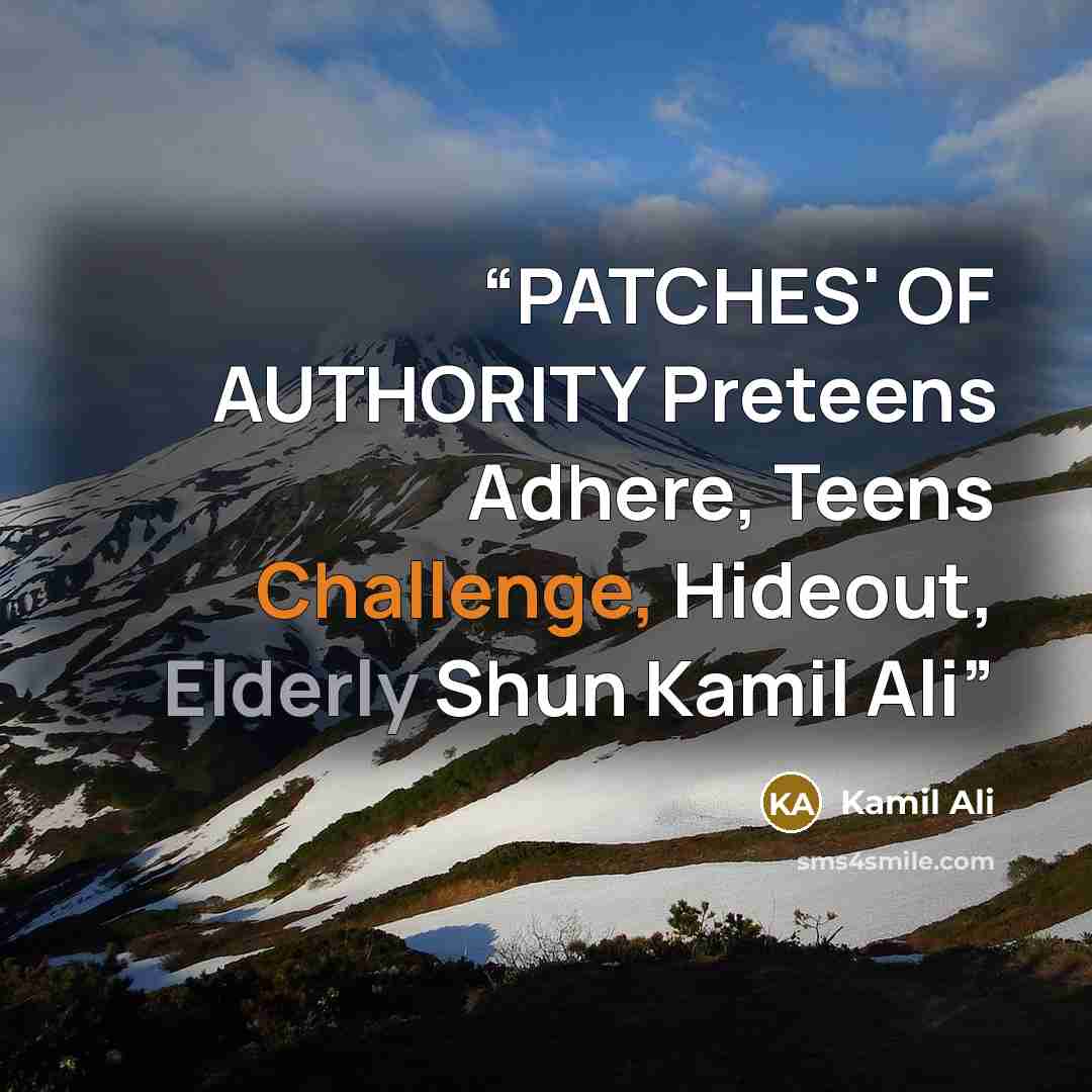 “PATCHES' OF AUTHORITY Preteens Adhere, Teens Challenge, Hideout, Elderly Shun Kamil Ali” quote by Kamil Ali