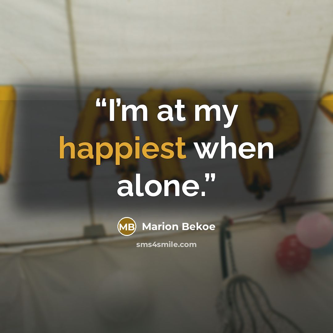 “I’m at my happiest when alone.” quote by Marion Bekoe