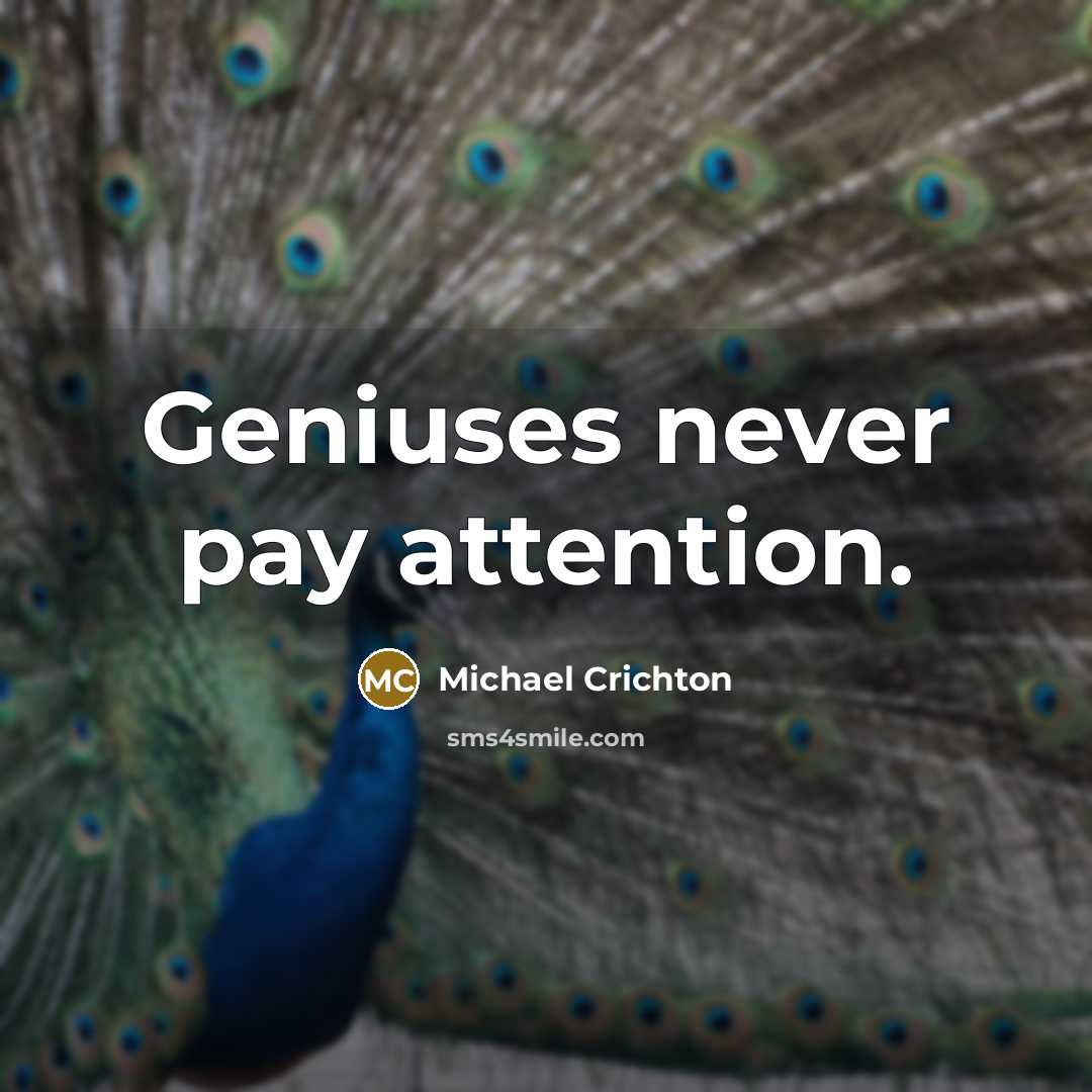 “Geniuses never pay attention.” quote by Michael Crichton