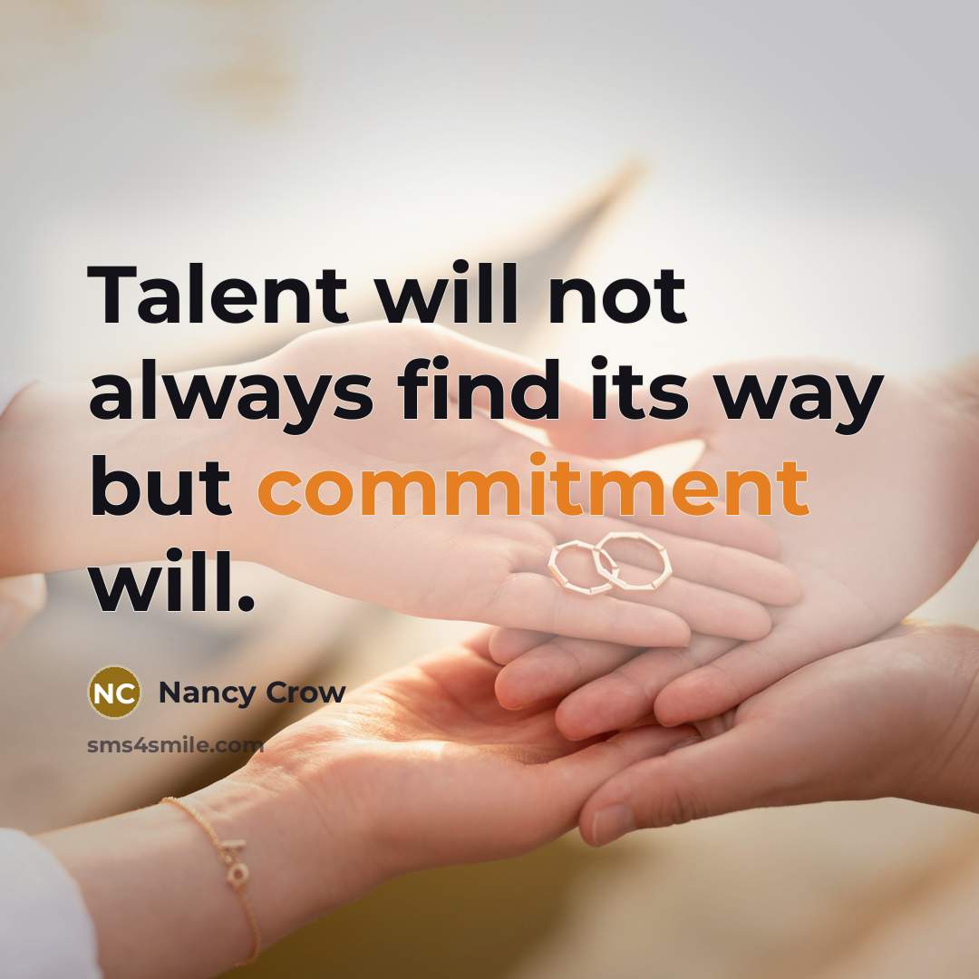 “Talent will not always find its way but commitment will.” quote by Nancy Crow