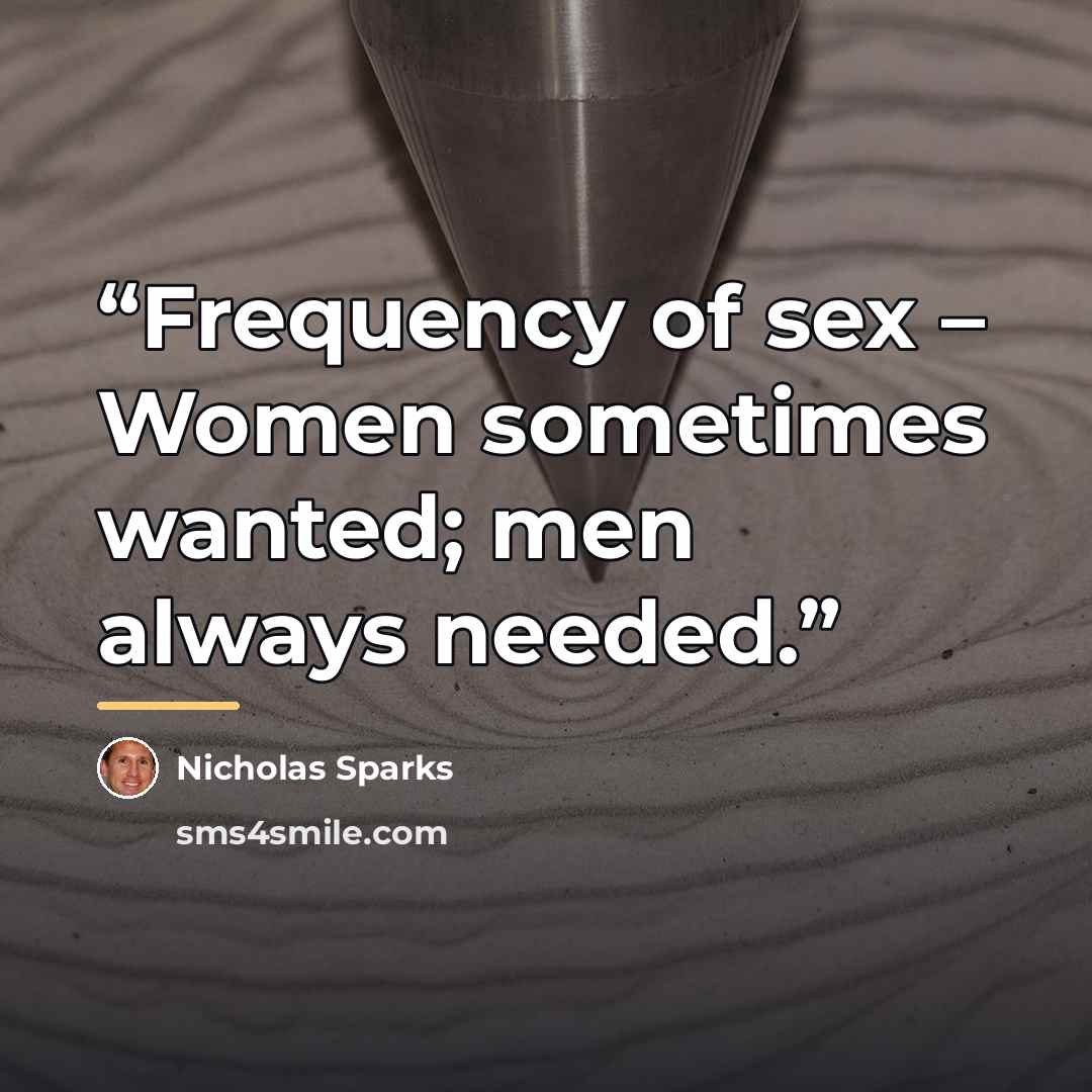 “Frequency of sex – Women sometimes wanted; men always needed.” quote by Nicholas Sparks