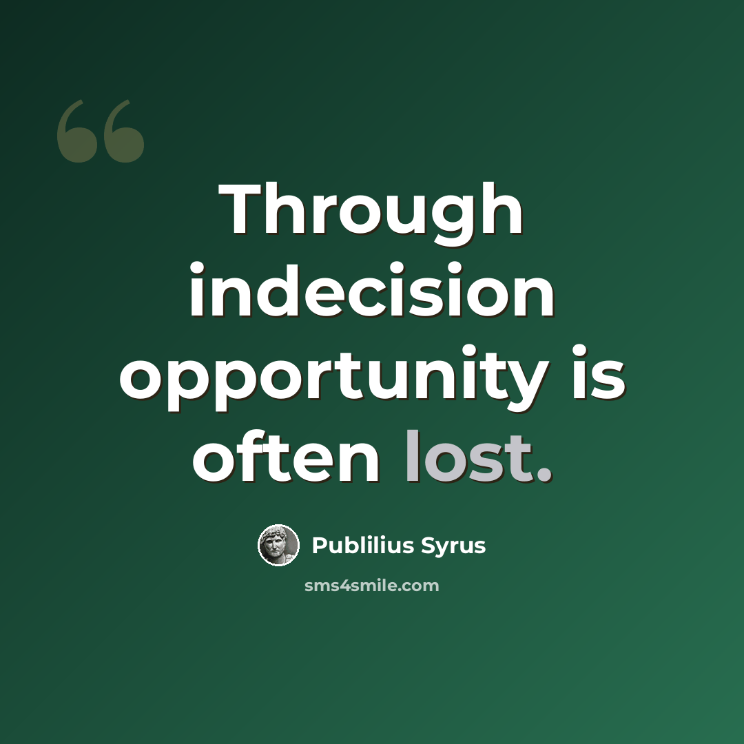 “Through indecision opportunity is often lost.” quote by Publilius Syrus