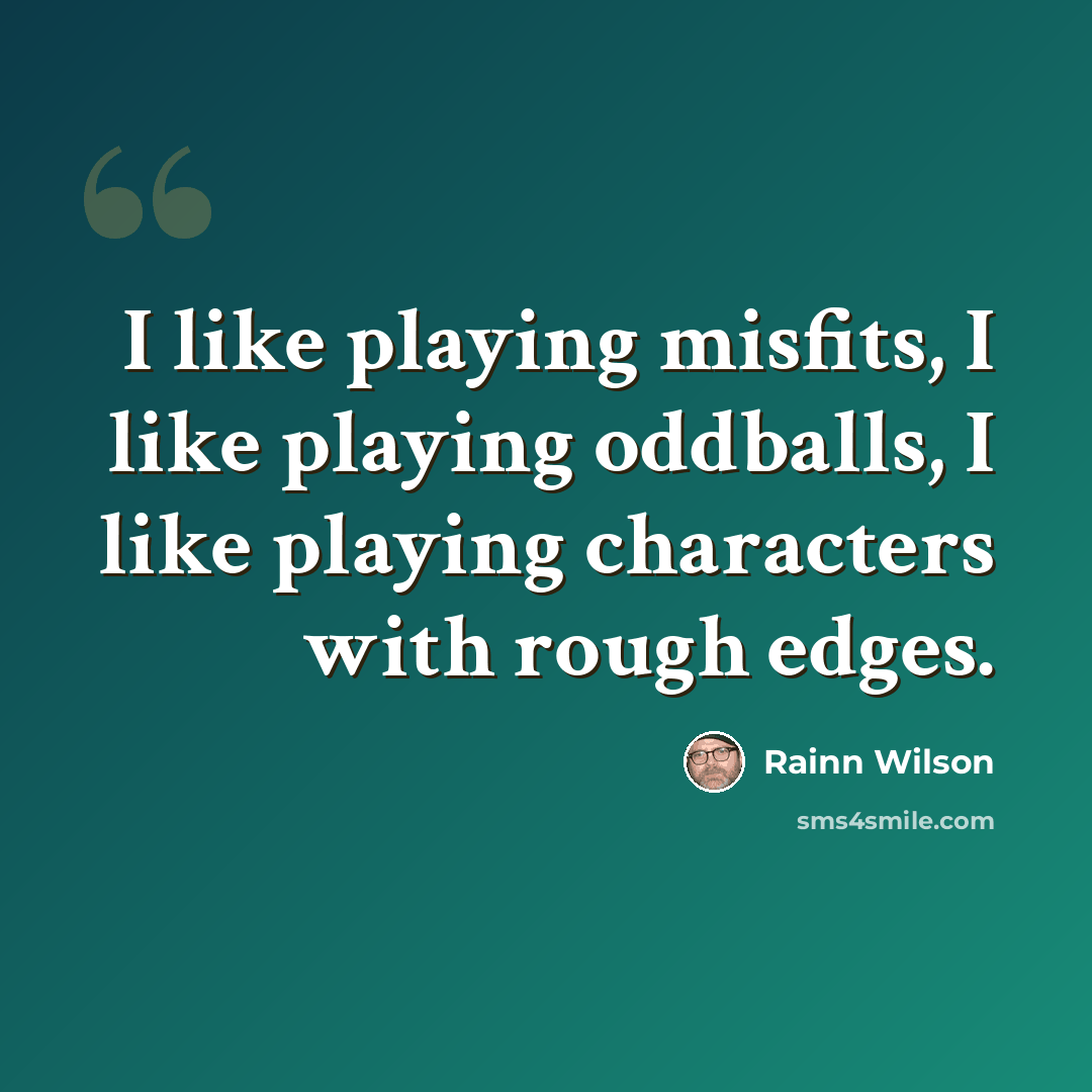 “I like playing misfits, I like playing oddballs, I like playing characters with rough edges.” quote by Rainn Wilson