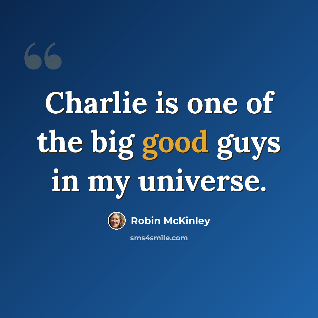 “Charlie is one of the big good guys in my universe.” quote by Robin McKinley