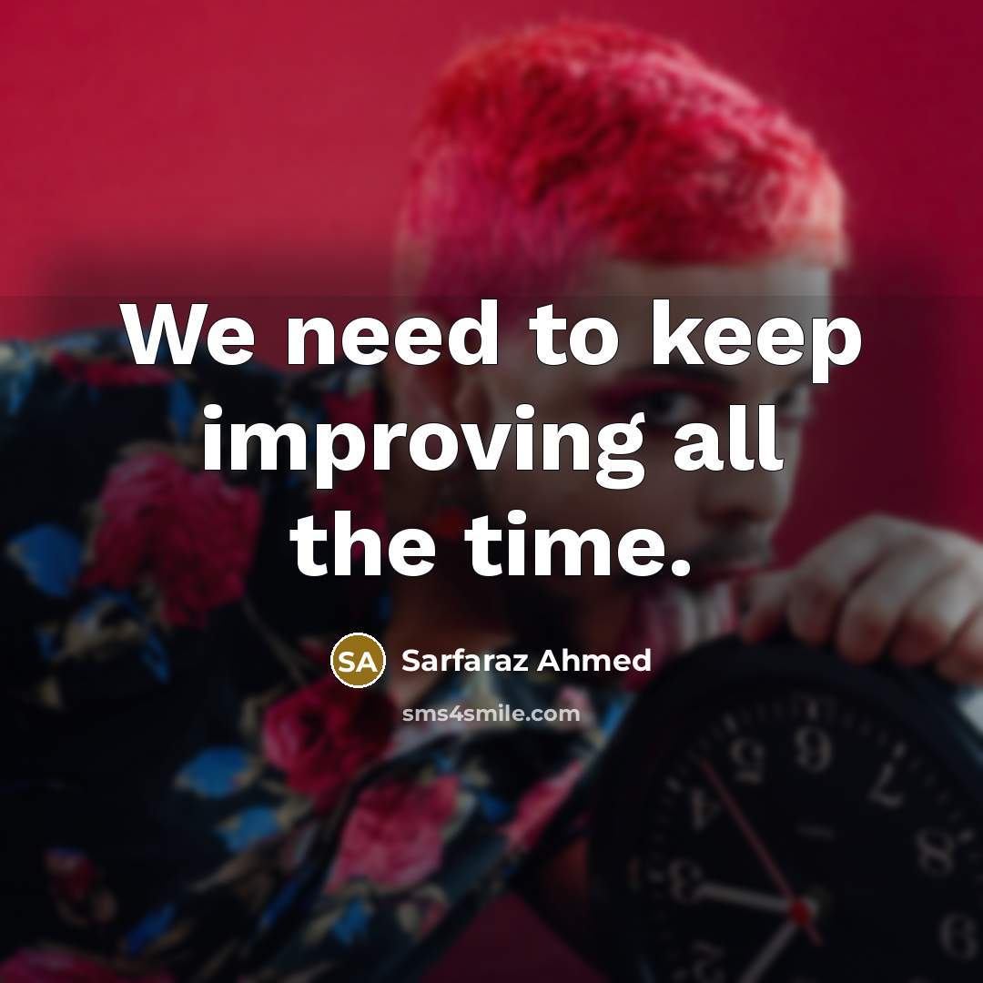 “We need to keep improving all the time.” quote by Sarfaraz Ahmed