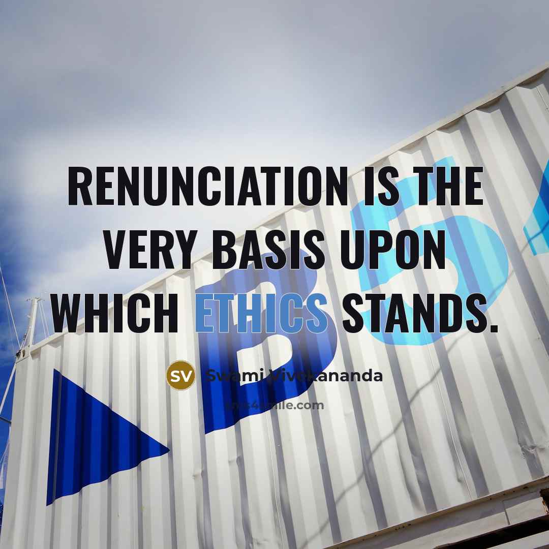 “Renunciation is the very basis upon which ethics stands.” quote by Swami Vivekananda
