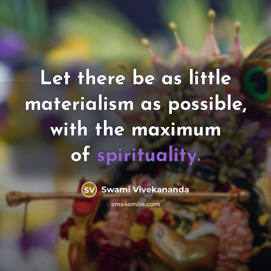 “Let there be as little materialism as possible, with the maximum of spirituality.” quote by Swami Vivekananda