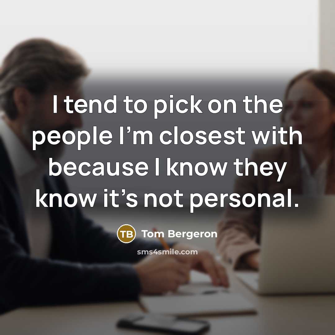 “I tend to pick on the people I'm closest with because I know they know it's not personal.” quote by Tom Bergeron