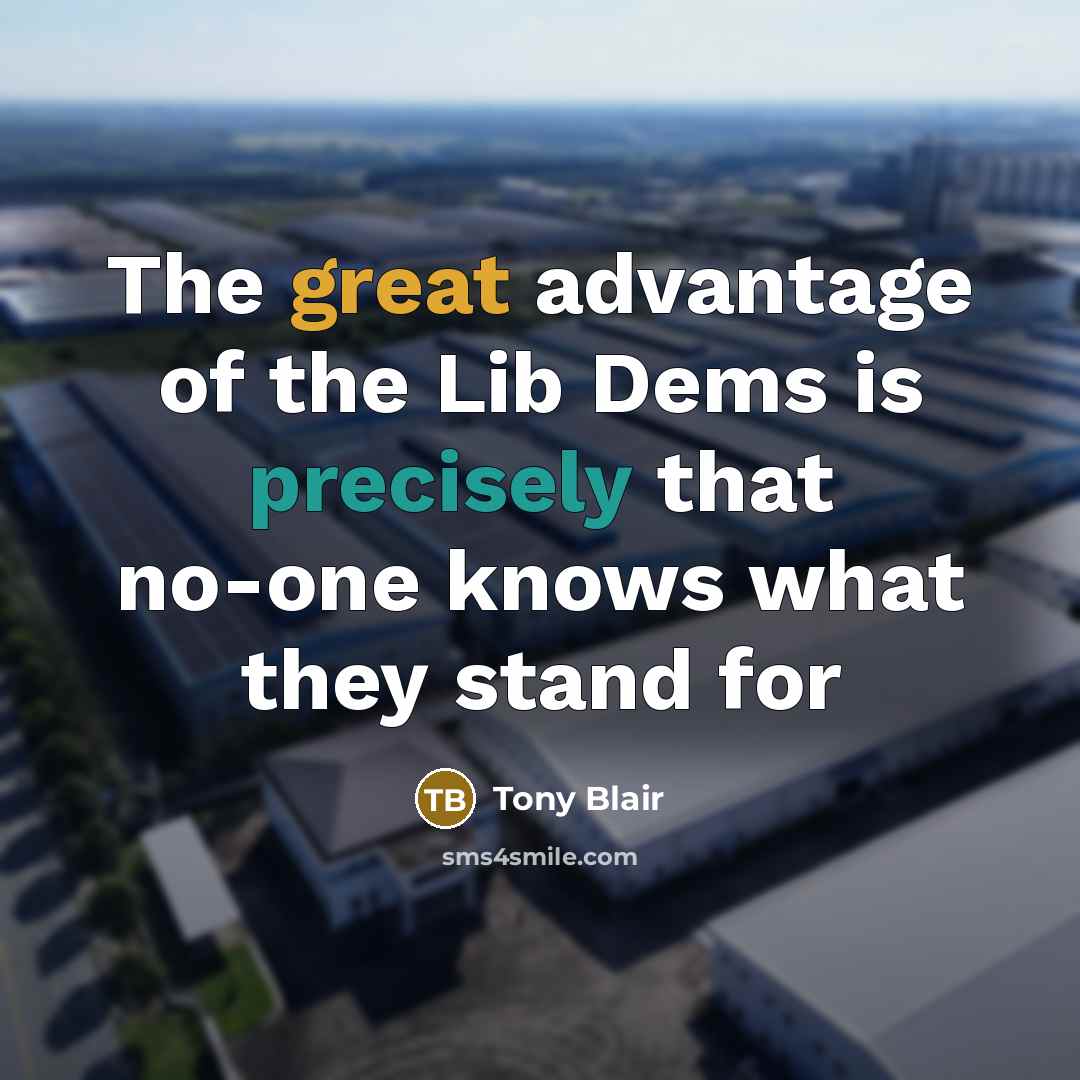 “The great advantage of the Lib Dems is precisely that no-one knows what they stand for” quote by Tony Blair