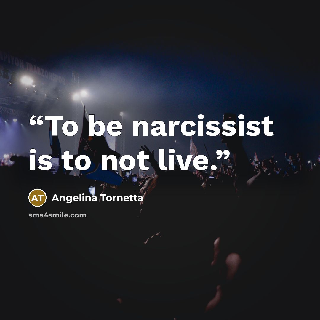 “To be narcissist is to not live.” quote by Angelina Tornetta