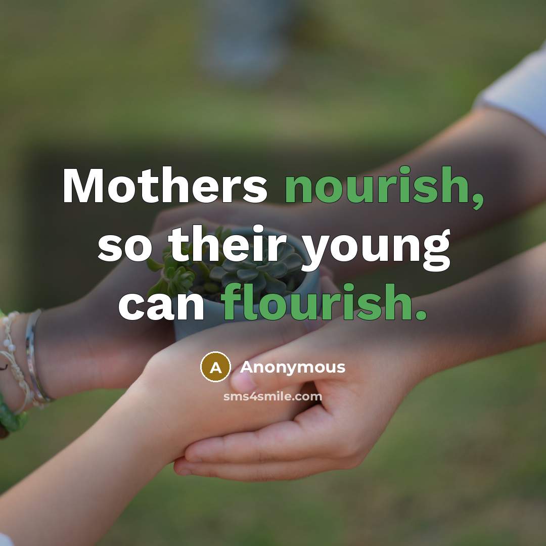 “Mothers nourish, so their young can flourish.” quote by Anonymous