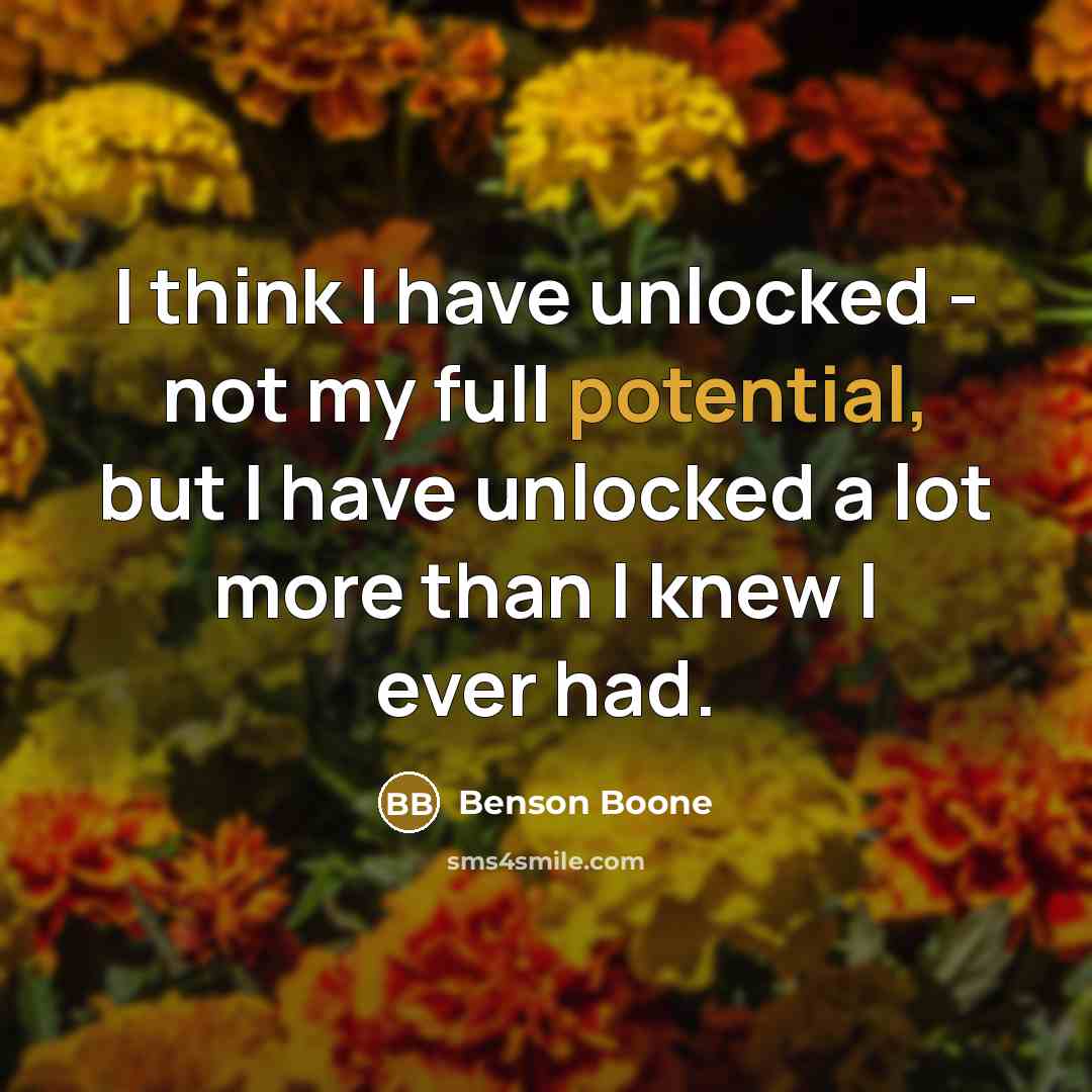 “I think I have unlocked - not my full potential, but I have unlocked a lot more than I knew I ever had.” quote by Benson Boone